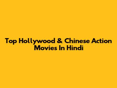 Top Hollywood & Chinese Action Movies In Hindi