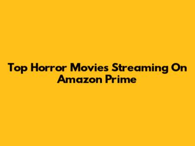 Top Horror Movies Streaming On Amazon Prime