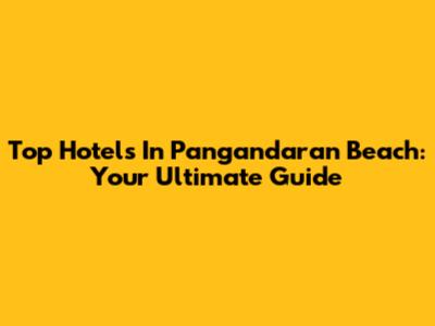 Top Hotels In Pangandaran Beach: Your Ultimate Guide
