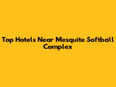 Top Hotels Near Mesquite Softball Complex