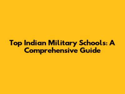 Top Indian Military Schools: A Comprehensive Guide