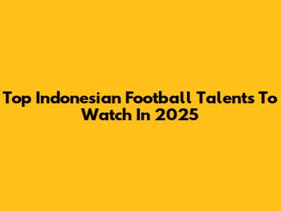 Top Indonesian Football Talents To Watch In 2025