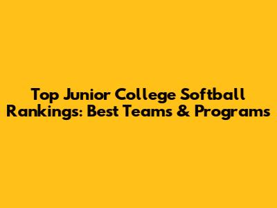 Top Junior College Softball Rankings: Best Teams & Programs