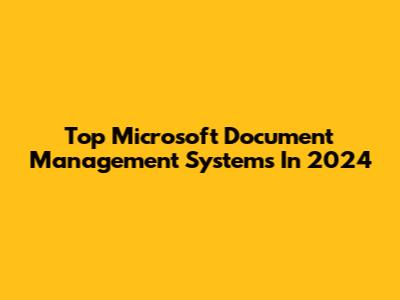 Top Microsoft Document Management Systems In 2024