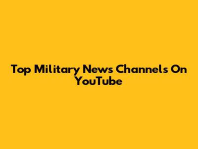 Top Military News Channels On YouTube