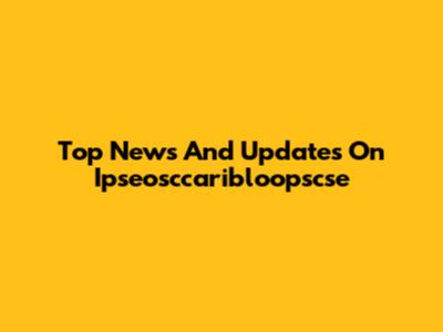 Top News And Updates On Ipseosccaribloopscse