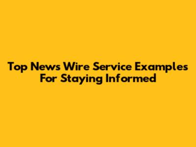 Top News Wire Service Examples For Staying Informed
