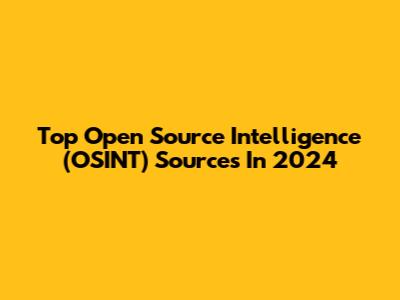 Top Open Source Intelligence (OSINT) Sources In 2024