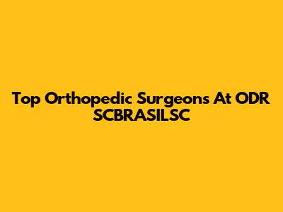 Top Orthopedic Surgeons At ODR SCBRASILSC