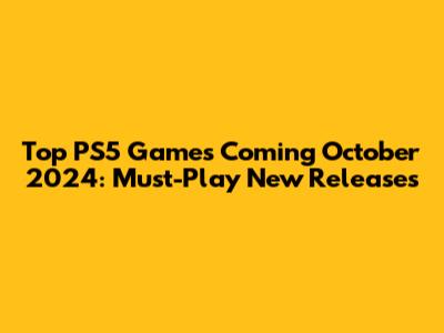Top PS5 Games Coming October 2024: Must-Play New Releases