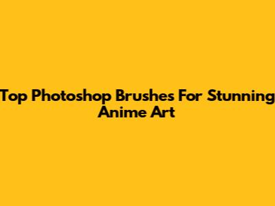 Top Photoshop Brushes For Stunning Anime Art