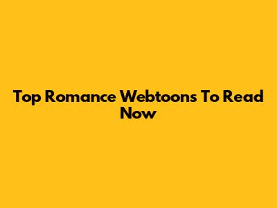 Top Romance Webtoons To Read Now