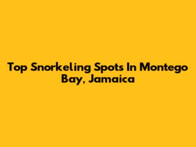 Top Snorkeling Spots In Montego Bay, Jamaica