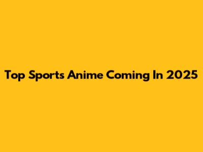 Top Sports Anime Coming In 2025