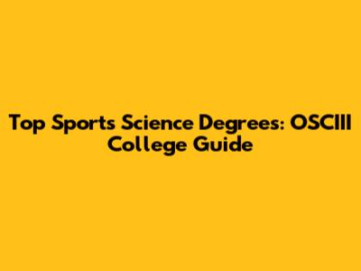 Top Sports Science Degrees: OSCIII College Guide