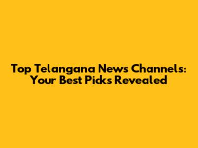 Top Telangana News Channels: Your Best Picks Revealed
