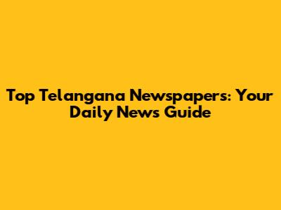 Top Telangana Newspapers: Your Daily News Guide