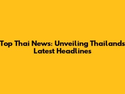 Top Thai News: Unveiling Thailand's Latest Headlines