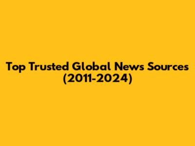 Top Trusted Global News Sources (2011-2024)