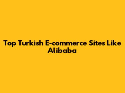 Top Turkish E-commerce Sites Like Alibaba