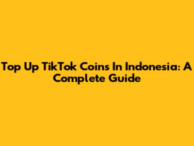Top Up TikTok Coins In Indonesia: A Complete Guide