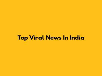 Top Viral News In India