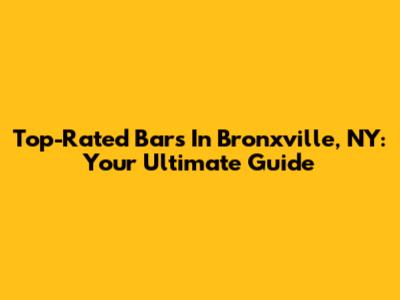 Top-Rated Bars In Bronxville, NY: Your Ultimate Guide