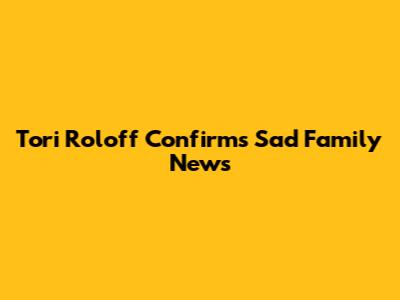 Tori Roloff Confirms Sad Family News