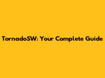 TornadoSW: Your Complete Guide
