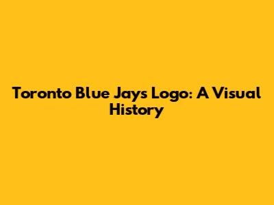 Toronto Blue Jays Logo: A Visual History