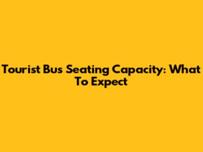Tourist Bus Seating Capacity: What To Expect