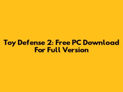 Toy Defense 2: Free PC Download For Full Version