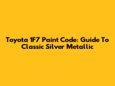 Toyota 1F7 Paint Code: Guide To Classic Silver Metallic