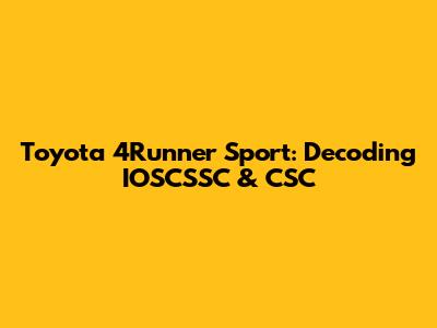 Toyota 4Runner Sport: Decoding IOSCSSC & CSC