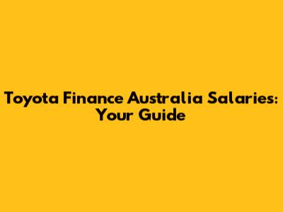 Toyota Finance Australia Salaries: Your Guide
