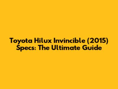 Toyota Hilux Invincible (2015) Specs: The Ultimate Guide