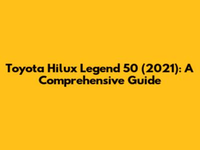 Toyota Hilux Legend 50 (2021): A Comprehensive Guide