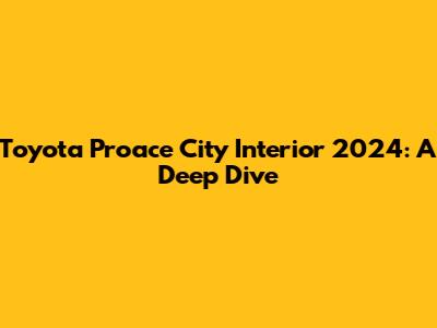 Toyota Proace City Interior 2024: A Deep Dive