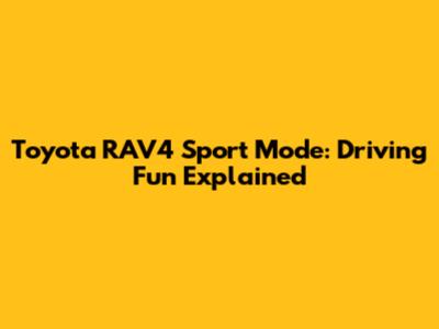 Toyota RAV4 Sport Mode: Driving Fun Explained