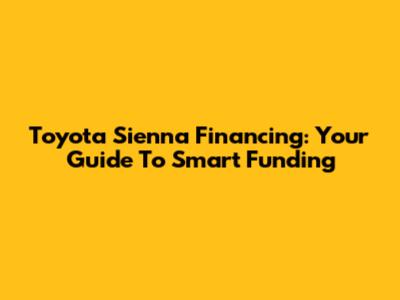 Toyota Sienna Financing: Your Guide To Smart Funding