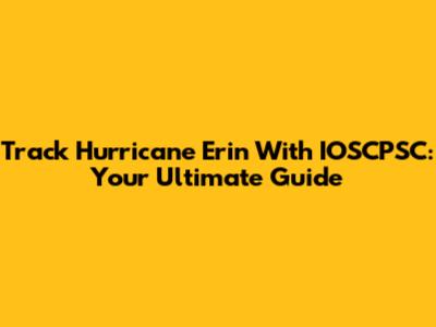 Track Hurricane Erin With IOSCPSC: Your Ultimate Guide