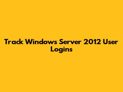 Track Windows Server 2012 User Logins