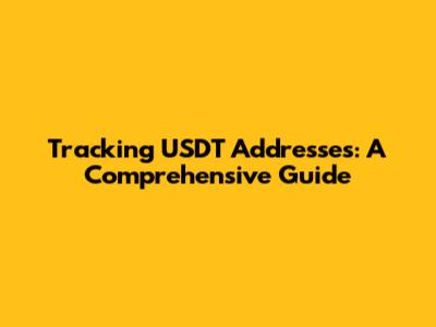 Tracking USDT Addresses: A Comprehensive Guide