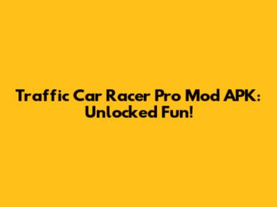 Traffic Car Racer Pro Mod APK: Unlocked Fun!