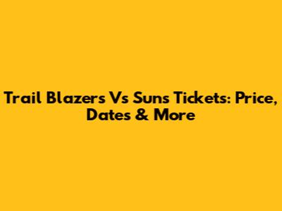 Trail Blazers Vs Suns Tickets: Price, Dates & More