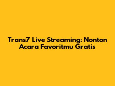 Trans7 Live Streaming: Nonton Acara Favoritmu Gratis
