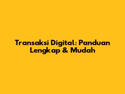 Transaksi Digital: Panduan Lengkap & Mudah