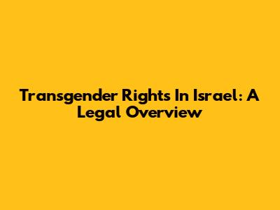 Transgender Rights In Israel: A Legal Overview