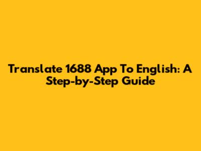 Translate 1688 App To English: A Step-by-Step Guide