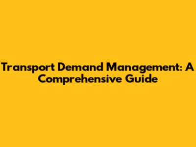 Transport Demand Management: A Comprehensive Guide